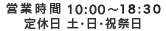 営業時間　10時～18時30分　定休日　土・日・祝祭日